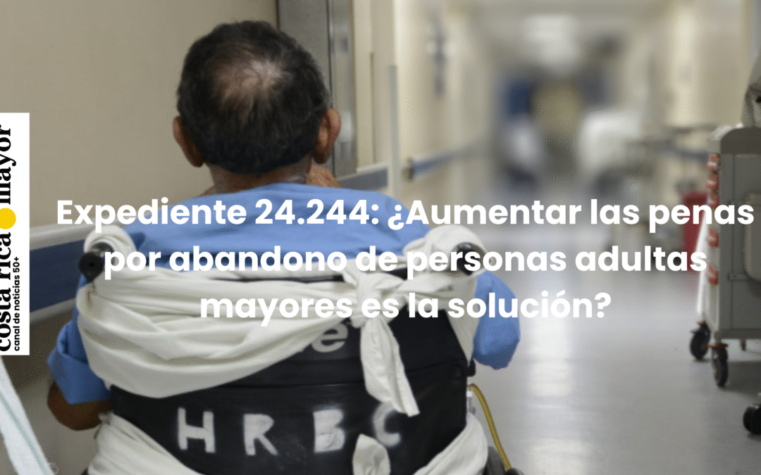 Expediente 24.244: ¿Aumentar las penas por abandono de personas adultas mayores es la solución?