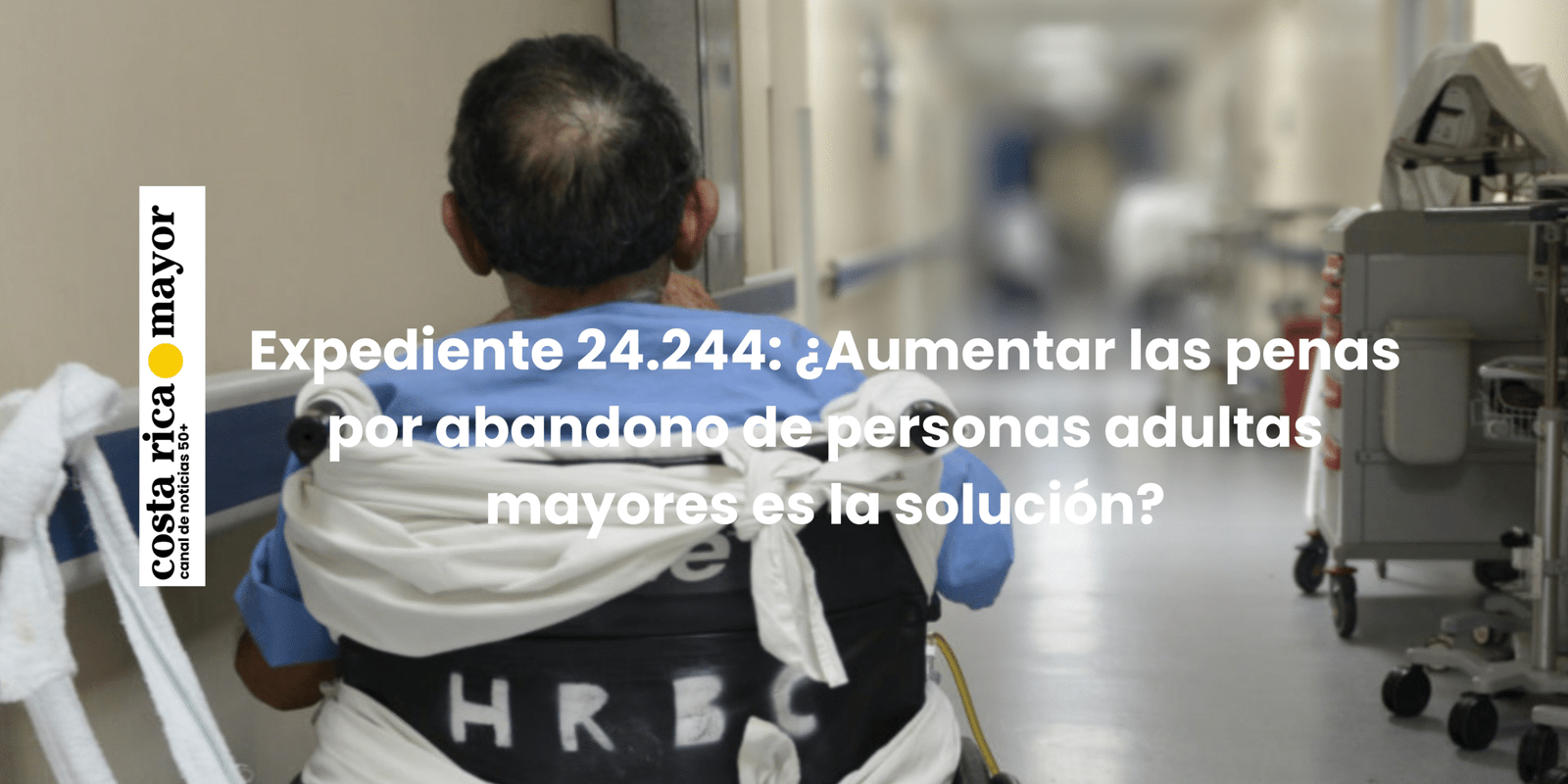 Expediente 24.244: ¿Aumentar las penas por abandono de personas adultas mayores es la solución?