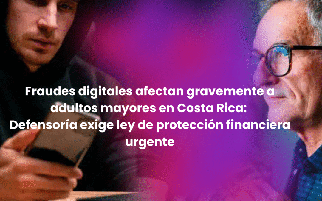 Fraudes digitales afectan gravemente a adultos mayores en Costa Rica: Defensoría exige ley de protección financiera urgente