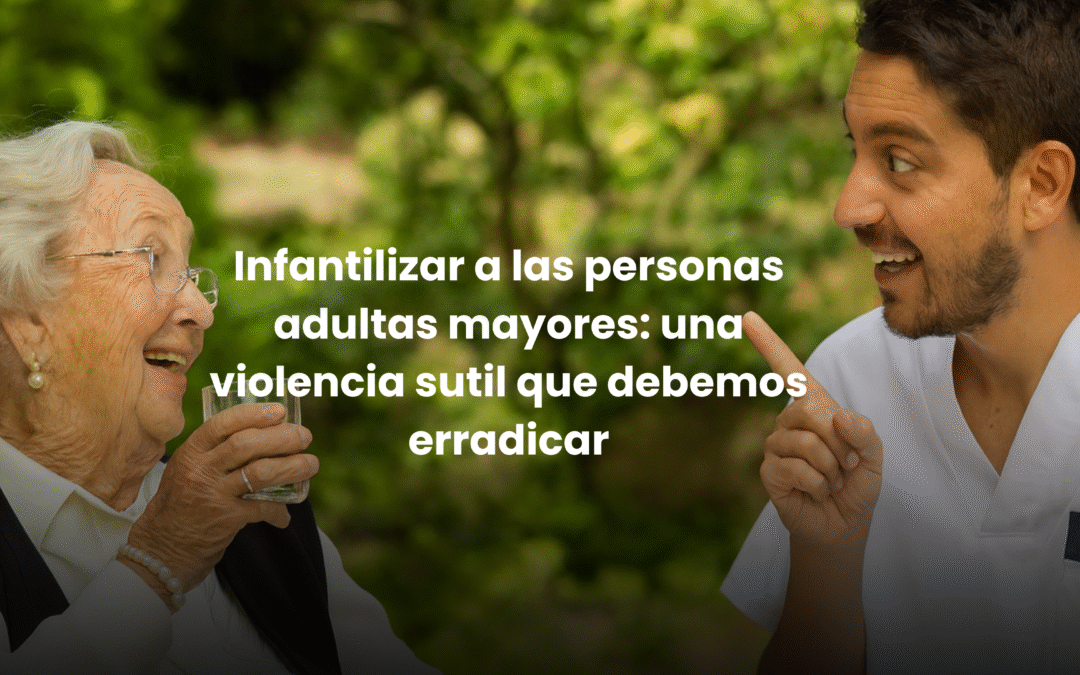 Infantilizar a las personas adultas mayores: una violencia sutil que debemos erradicar