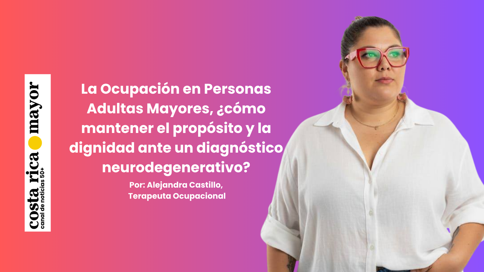 Salud: La Ocupación en Personas Adultas Mayores, ¿cómo mantener el propósito y la dignidad ante un diagnóstico neurodegenerativo?