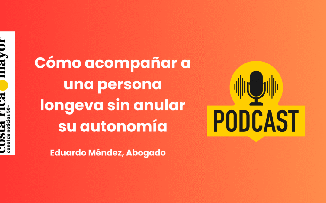 Podcast: Cómo acompañar a una persona longeva sin anular su autonomía
