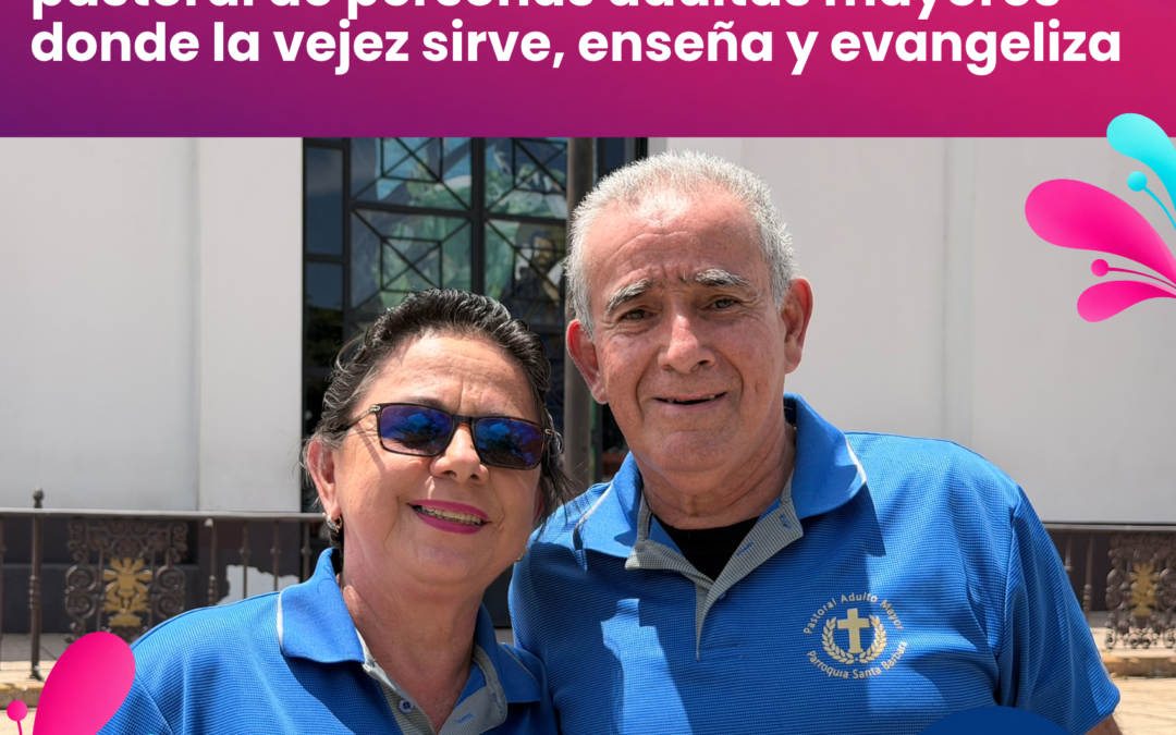 De receptores a protagonistas: una pastoral de personas adultas mayores donde la vejez sirve, enseña y evangeliza